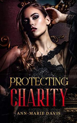 Protecting Charity: A Dark Mafia Romance by Ann-Marie Davis