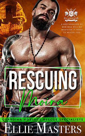 Rescuing Moira: Ex-Military Special Forces Hostage Rescue (Guardian Hostage Rescue Specialists) by Ellie Masters
