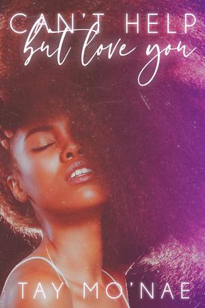 Can't Help but Love You by Tay Mo'Nae