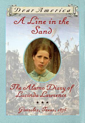 A Line in the Sand: The Alamo Diary of Lucinda Lawrence (Dear America #1)