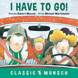 I Have to Go! by Robert Munsch, Michael Martchenko