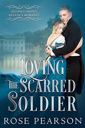 Loving the Scarred Soldier by Rose Pearson