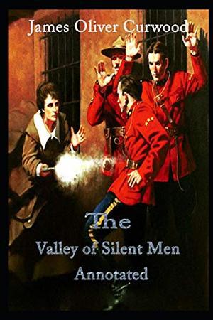 The Valley of Silent Men Annotated by James Oliver Curwood