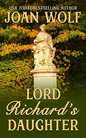 Lord Richard's Daughter by Joan Wolf