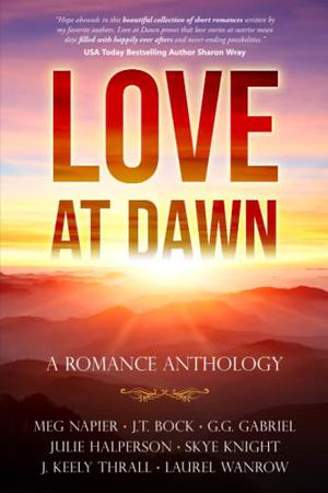 Love At Dawn: A Romance Anthology by Meg Napier, Skye Knight, Laurel Wanrow, J.T. Bock, Julie Halperson, G.G. Gabriel, J. Keely Thrall