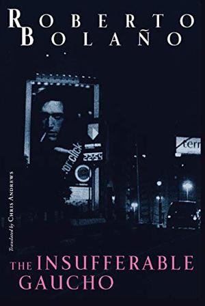 The Insufferable Gaucho by Roberto Bolaño