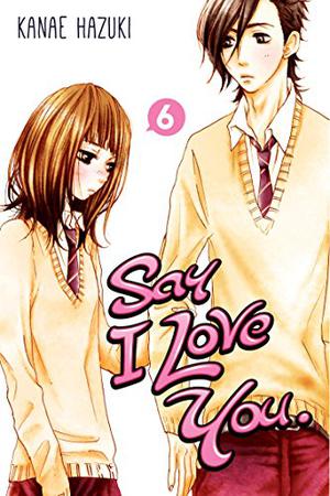 Say I Love You. 6 (好きっていいなよ。/ Suki tte iinayo #6)