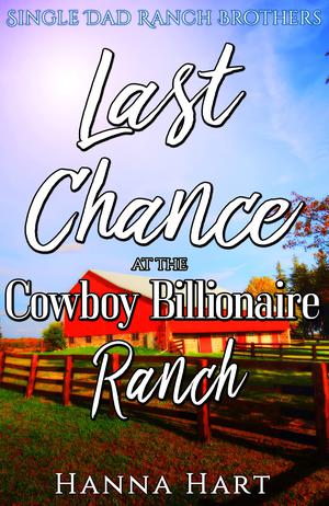 Last Chance At The Cowboy Billionaire Ranch : A Sweet Clean Cowboy Billionaire Romance (Single Dad Ranch Brothers #7)