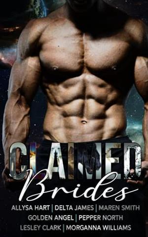 Claimed Brides: Seven Alpha Shifter Romances by Pepper North, Allysa Hart, Maren Smith, Golden Angel, Delta James, Morganna Williams, Lesley Clark