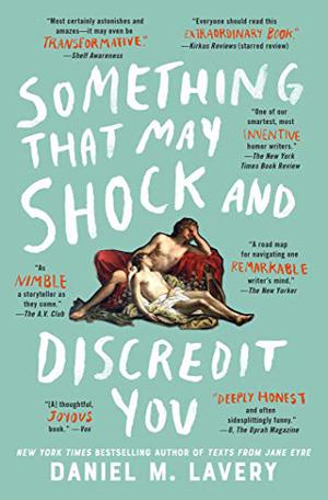 Something That May Shock and Discredit You by Daniel Mallory Ortberg, Daniel M. Lavery