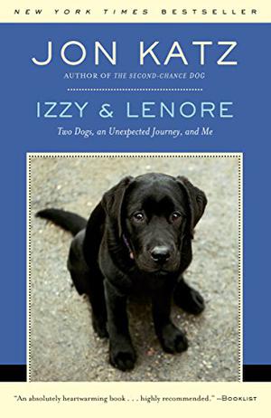 Izzy and Lenore: Two Dogs, an Unexpected Journey, and Me by Jon Katz