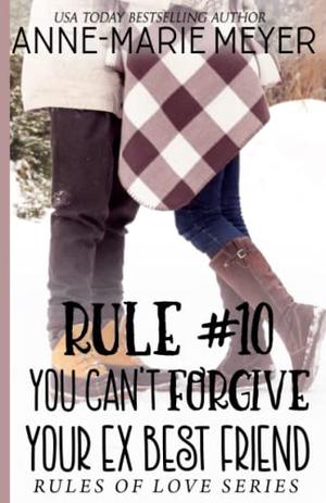 Rule #10: You Can't Forgive Your Ex Best Friend (The Rules of Love #10)