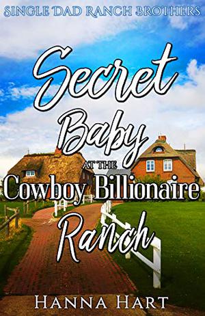 Secret Baby At The Cowboy Billionaire Ranch (Single Dad Ranch Brothers #3)