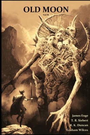 Old Moon Quarterly: Issue 3, Winter 2023 by Old Moon Quarterly, James Enge, T.R. Siebert