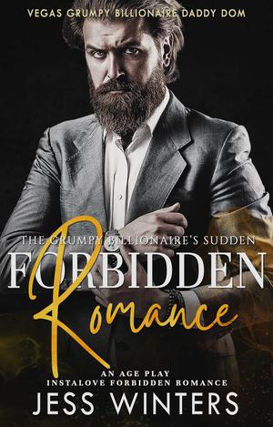 The Grumpy Billionaire's Sudden Forbidden Romance by Jess Winters