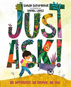 Just Ask!: Be Different, Be Brave, Be You by Rafael López, Sonia Sotomayor