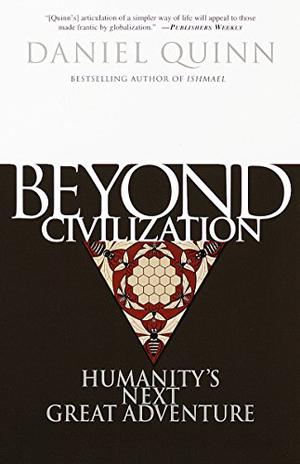 Beyond Civilization: Humanity's Next Great Adventure by Daniel Quinn