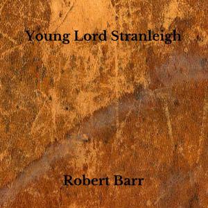 Young Lord Stranleigh by Robert Barr