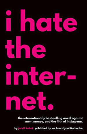 I Hate the Internet by Jarett Kobek