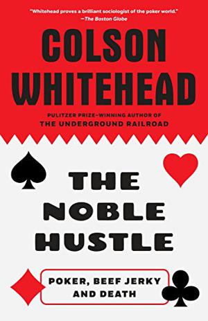 The Noble Hustle: Poker, Beef Jerky, and Death by Colson Whitehead