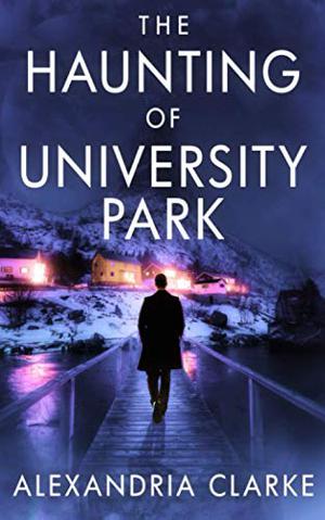 The Haunting of University Park by Alexandria Clarke