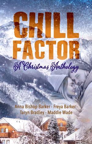 Chill Factor: A Holiday Anthology by Freya Barker, Maddie Wade, Taryn Bradley, Anna Bishop Barker