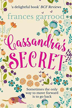 Cassandra's Secret: Sometimes the only way to move forward is to go back... by Frances Garrood