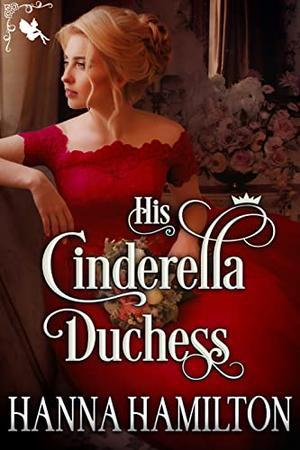 His Cinderella Duchess: A Historical Regency Romance Novel by Hanna Hamilton