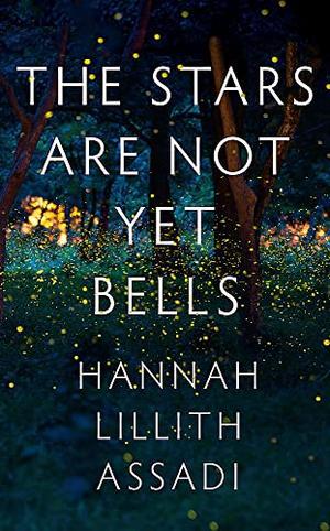 The Stars Are Not Yet Bells by Hannah Lillith Assadi