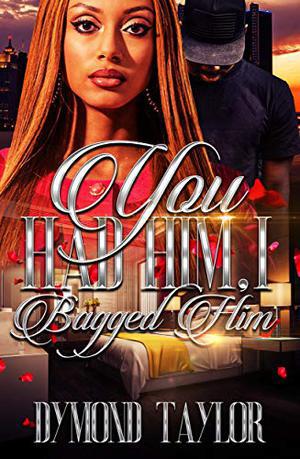 You Had Him, I Bagged Him by Dymond Taylor