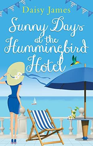 Sunny Days at the Hummingbird Hotel: A gorgeously uplifting summer read by Daisy James