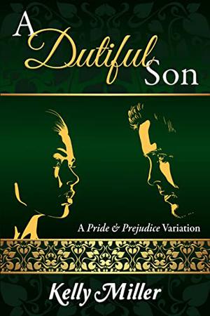 A Dutiful Son: A Pride and Prejudice Variation by Kelly Miller