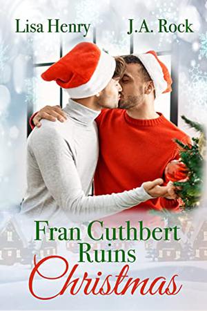 Fran Cuthbert Ruins Christmas by Lisa Henry, J.A. Rock