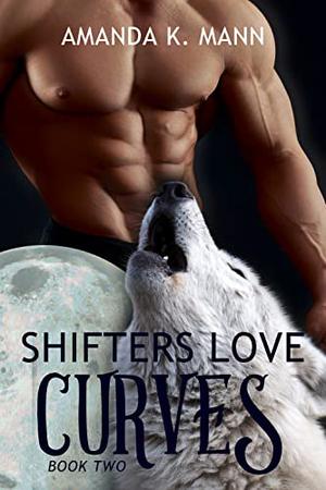 Shifters Love Curves Book Two by Amanda K. Mann