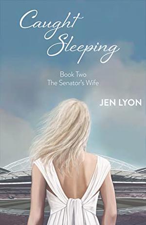 Caught Sleeping: Book Two of The Senator's Wife Series by Jen Lyon