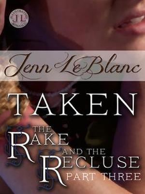 TAKEN : The Rake And The Recluse : Part Three (The Rake and the Recluse #3)
