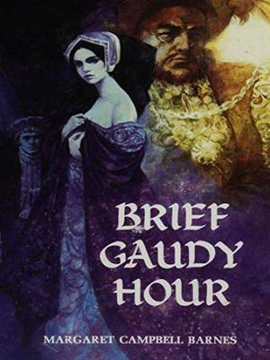 Brief Gaudy Hour by Margaret Campbell Barnes