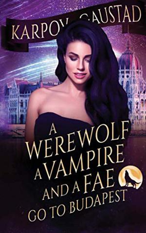 A Werewolf, A Vampire, and A Fae Go To Budapest by Karpov Kinrade, Evan Gaustad