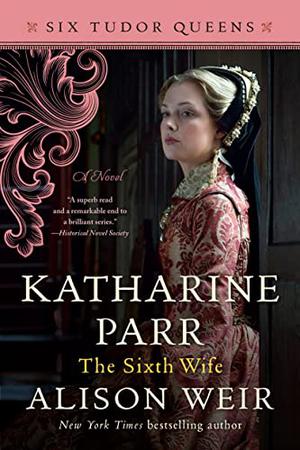 Katharine Parr, the Sixth Wife (Six Tudor Queens #6)