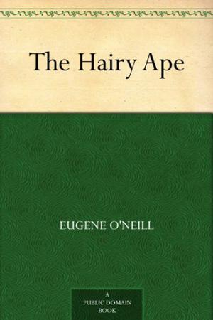 The Hairy Ape by Eugene O'Neill