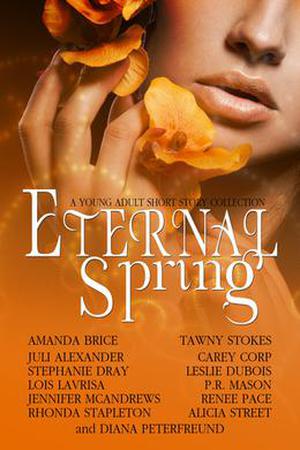 Eternal Spring by Diana Peterfreund, Juli Alexander, Lois Lavrisa, Patricia Mason, Jennifer McAndrews, Rhonda Stapleton, Renee Pace, Tawny Stokes, Alicia Street, Amanda Brice, Carey Corp, Stephanie Dray, Leslie DuBois