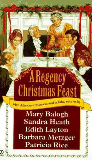 A Regency Christmas Feast by Mary Balogh, Patricia Rice, Edith Layton, Barbara Metzger, Sandra Heath, Metzger