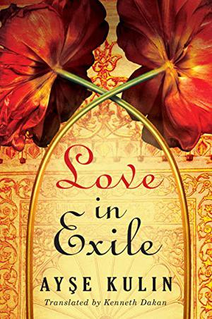 Love in Exile by Ayşe Kulin