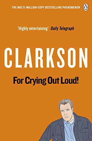 For Crying Out Loud! by Jeremy Clarkson