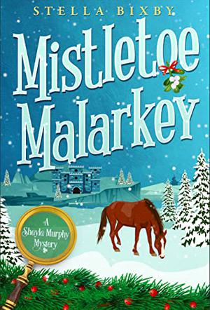 Mistletoe Malarkey: A Shayla Murphy Mystery by Stella Bixby