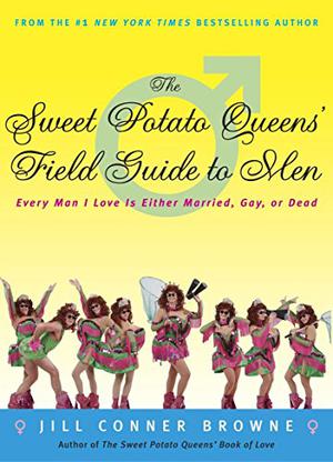 Sweet Potato Queens' Field Guide to Men: Every Man I Love Is Either Married, Gay, Or Dead (Sweet Potato Queens #4)