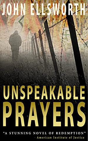 Unspeakable Prayers by John Ellsworth