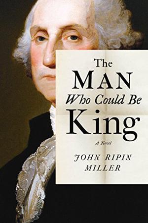The Man Who Could Be King by John Ripin Miller