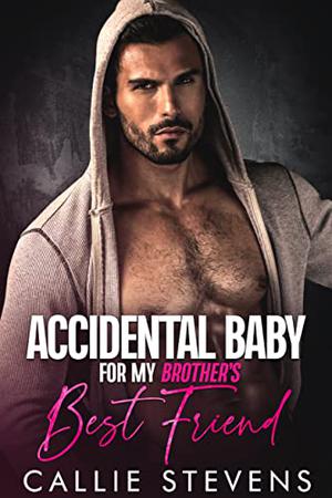 Accidental Baby For My Brother's Best Friend by Callie Stevens