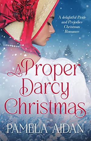 A Proper Darcy Christmas: A Delightful Pride and Prejudice Christmas Romance by Pamela Aidan